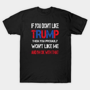 If You Don't Like Trump Then You Probably Won't Like Me T-Shirt